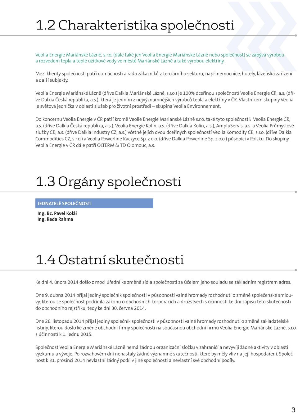 Veolia Energie Mariánské Lázně (dříve Dalkia Mariánské Lázně, s.r.o.) je 100% dceřinou společností Veolie Energie ČR, a.s. (dříve Dalkia Česká republika, a.s.), která je jedním z nejvýznamnějších výrobců tepla a elektřiny v ČR.