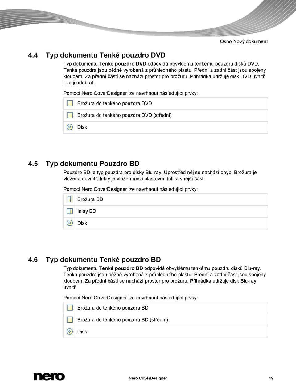 Pomocí Nero CoverDesigner lze navrhnout následující prvky: Brožura do tenkého pouzdra DVD Brožura do tenkého pouzdra DVD (střední) Disk 4.