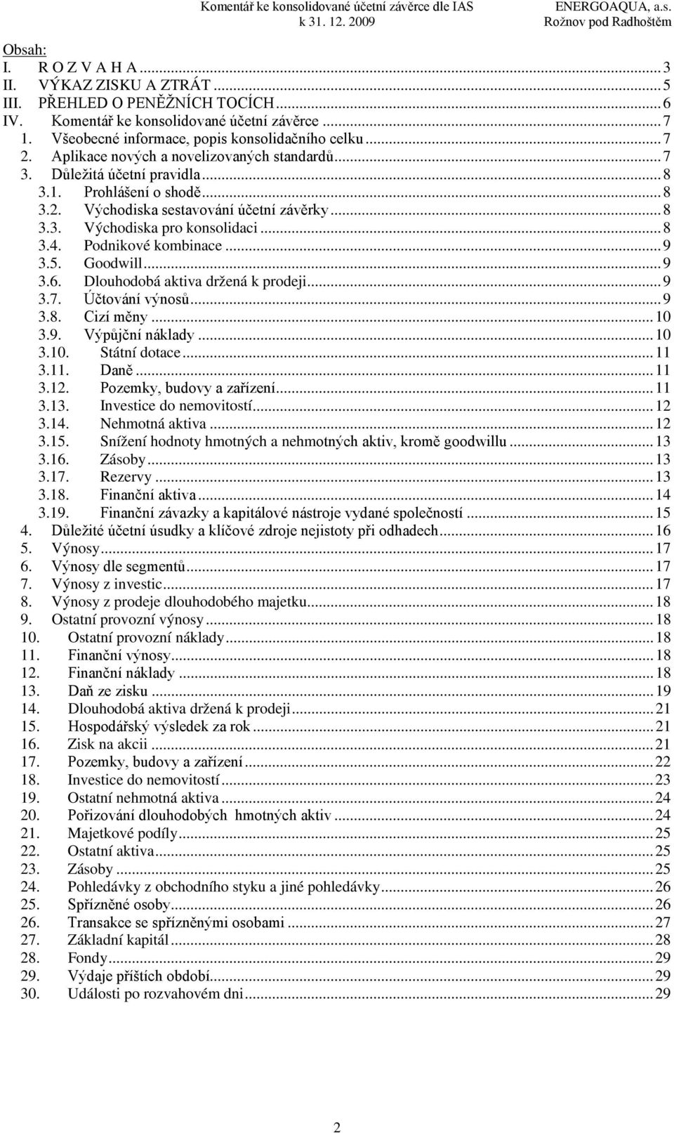 .. 8 3.2. Východiska sestavování účetní závěrky... 8 3.3. Východiska pro konsolidaci... 8 3.4. Podnikové kombinace... 9 3.5. Goodwill... 9 3.6. Dlouhodobá aktiva držená k prodeji... 9 3.7.