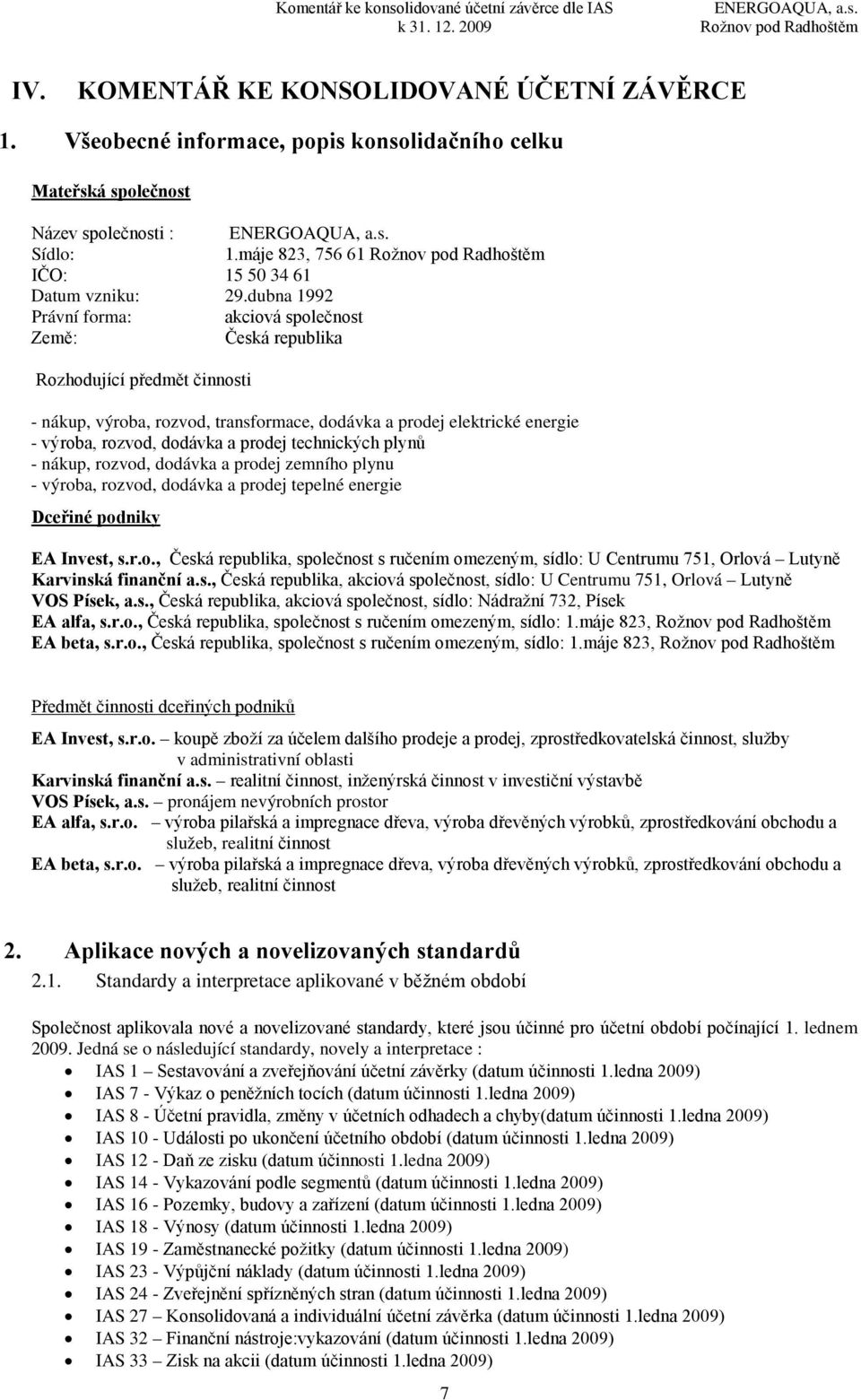 dubna 1992 Právní forma: akciová společnost Země: Česká republika Rozhodující předmět činnosti - nákup, výroba, rozvod, transformace, dodávka a prodej elektrické energie - výroba, rozvod, dodávka a