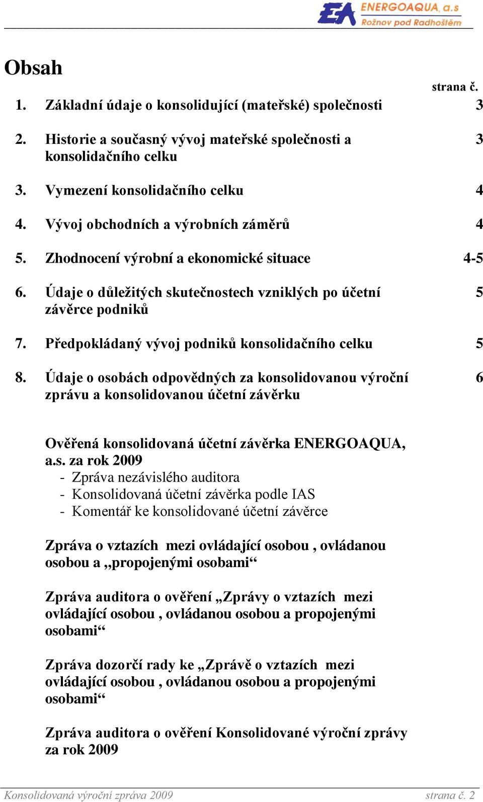 Předpokládaný vývoj podniků konsolidačního celku 5 8. Údaje o osobách odpovědných za konsolidovanou výroční zprávu a konsolidovanou účetní závěrku 6 Ověřená konsolidovaná účetní závěrka ENERGOAQUA, a.