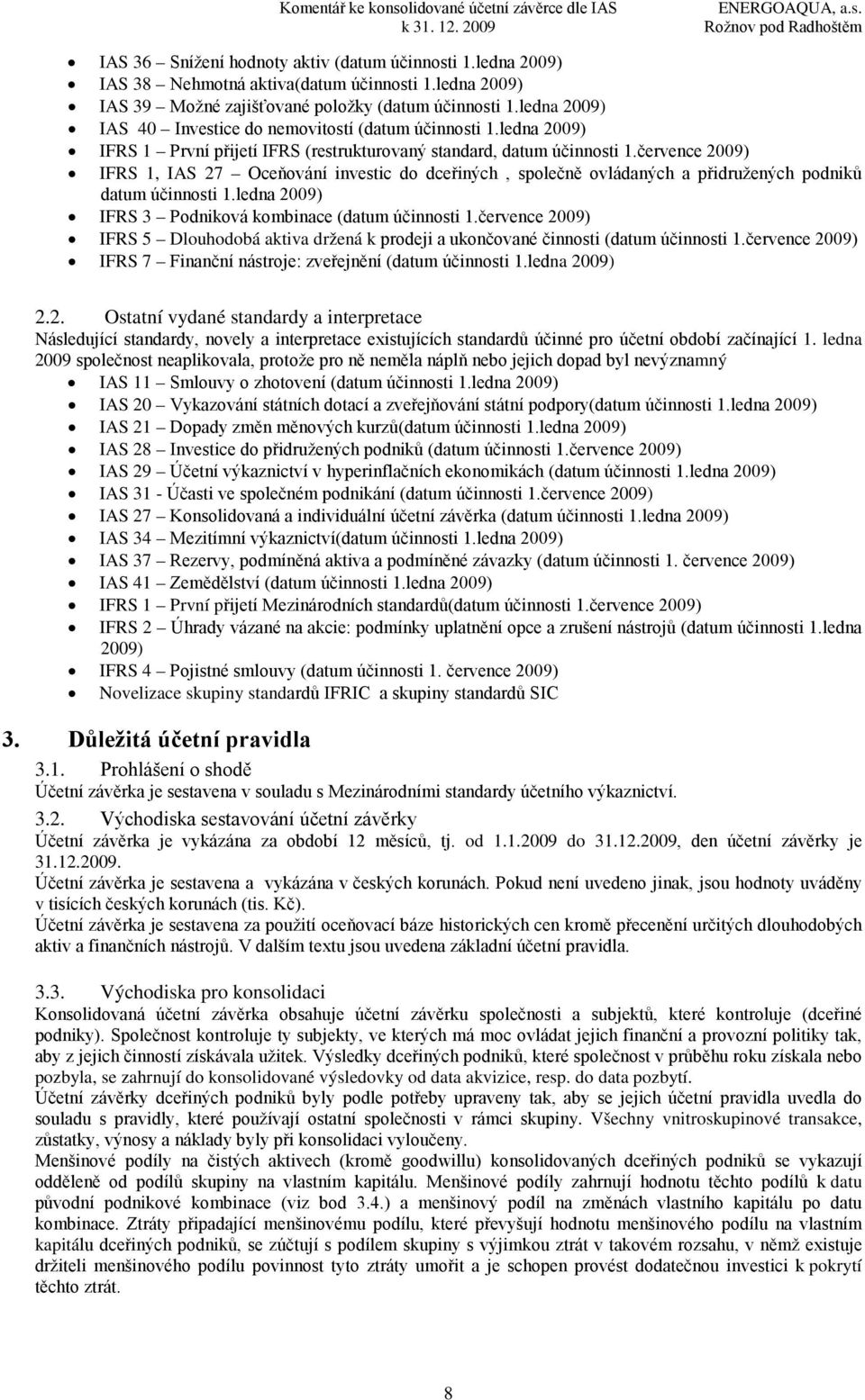 ledna 2009) IFRS 1 První přijetí IFRS (restrukturovaný standard, datum účinnosti 1.