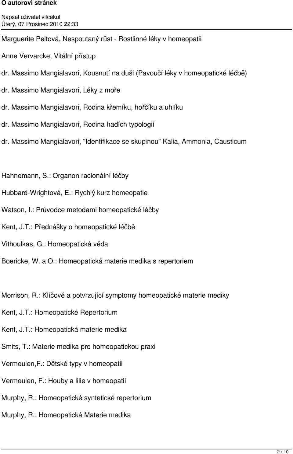 Massimo Mangialavori, "Identifikace se skupinou" Kalia, Ammonia, Causticum Hahnemann, S.: Organon racionální léčby Hubbard-Wrightová, E.: Rychlý kurz homeopatie Watson, I.