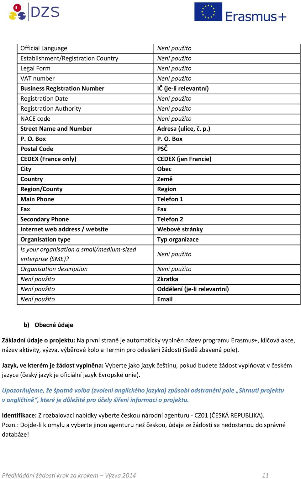 ) PSČ CEDEX (jen Francie) Obec Země Region Main Phone Telefon 1 Fax Fax Secondary Phone Telefon 2 Internet web address / website Organisation type Is your organisation a small/medium-sized enterprise