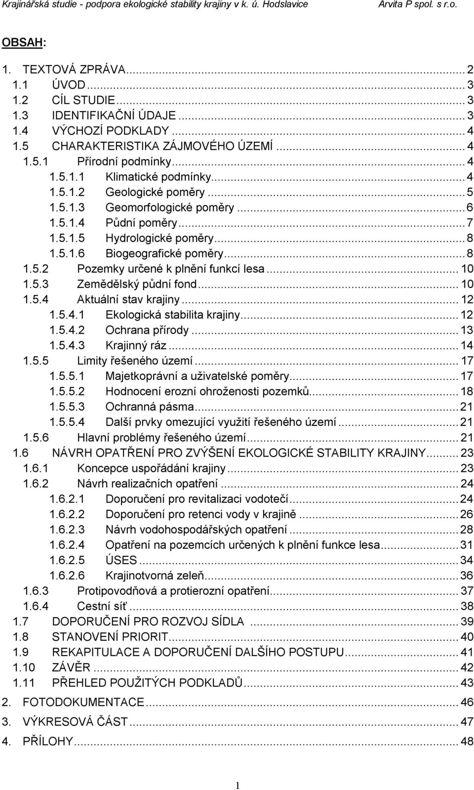 ..10 1.5.3 Zemědělský půdní fond...10 1.5.4 Aktuální stav krajiny...12 1.5.4.1 Ekologická stabilita krajiny...12 1.5.4.2 Ochrana přírody...13 1.5.4.3 Krajinný ráz...14 1.5.5 Limity řešeného území.