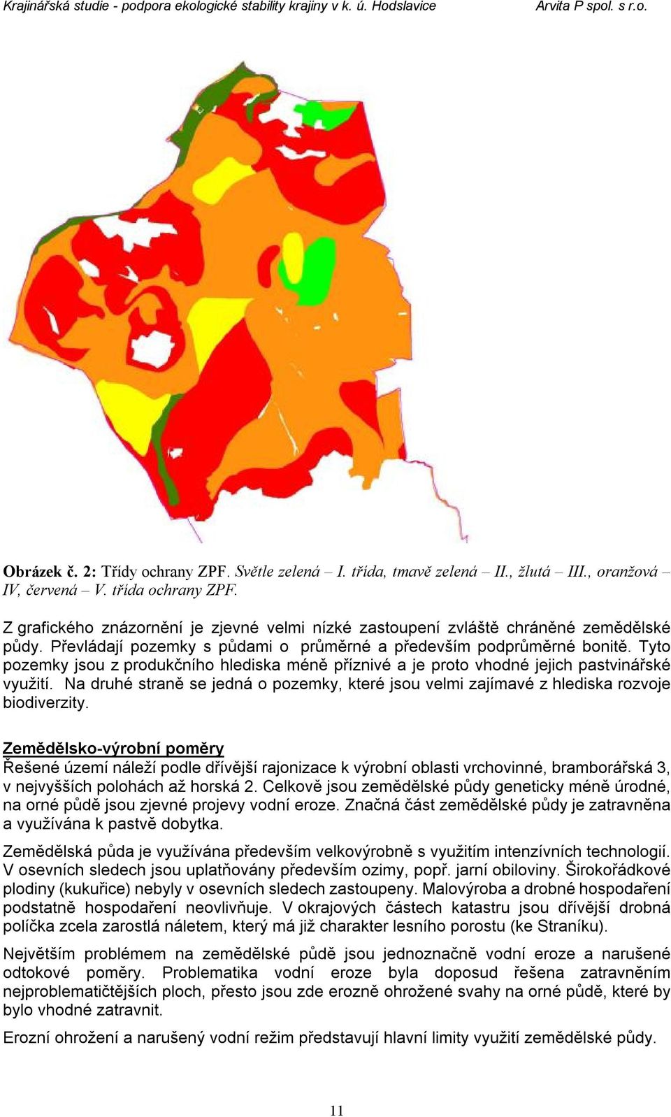 Tyto pozemky jsou z produkčního hlediska méně příznivé a je proto vhodné jejich pastvinářské využití. Na druhé straně se jedná o pozemky, které jsou velmi zajímavé z hlediska rozvoje biodiverzity.