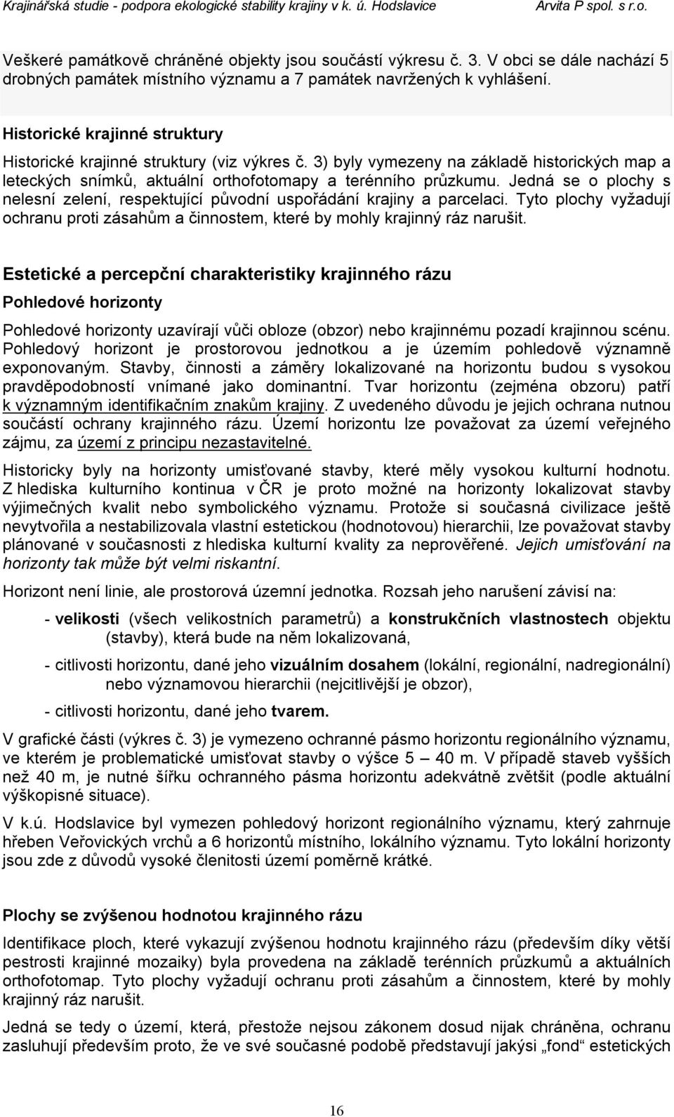 Jedná se o plochy s nelesní zelení, respektující původní uspořádání krajiny a parcelaci. Tyto plochy vyžadují ochranu proti zásahům a činnostem, které by mohly krajinný ráz narušit.