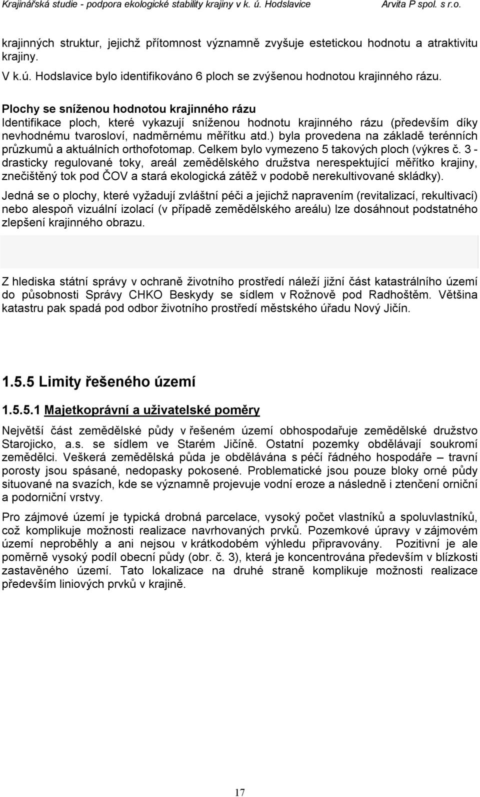 ) byla provedena na základě terénních průzkumů a aktuálních orthofotomap. Celkem bylo vymezeno 5 takových ploch (výkres č.