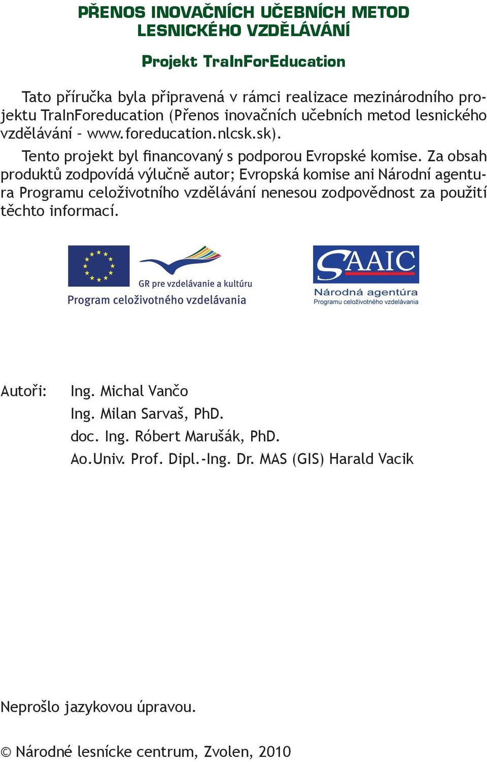 Za obsah produktů zodpovídá výlučně autor; Evropská komise ani Národní agentura Programu celoživotního vzdělávání nenesou zodpovědnost za použití těchto informací.