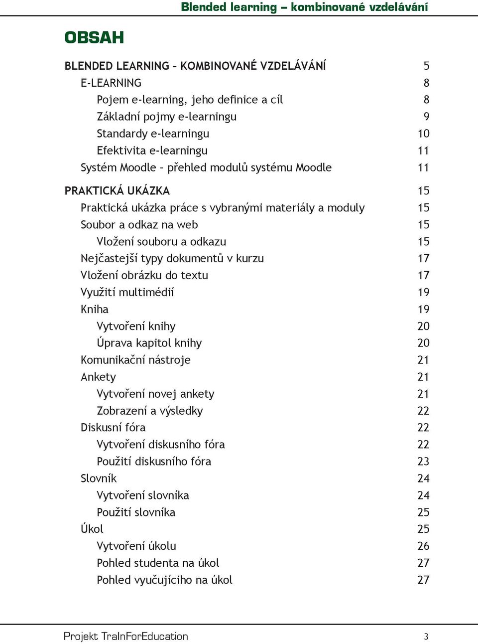 17 Vložení obrázku do textu 17 Využití multimédií 19 Kniha 19 Vytvoření knihy 20 Úprava kapitol knihy 20 Komunikační nástroje 21 Ankety 21 Vytvoření novej ankety 21 Zobrazení a výsledky 22 Diskusní