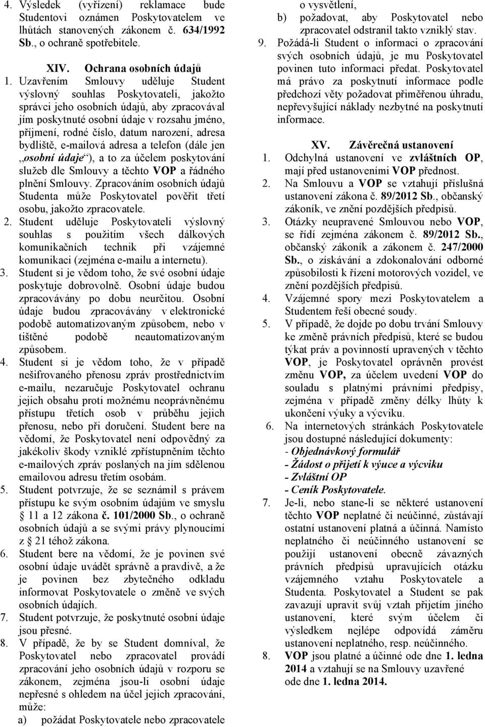 narození, adresa bydliště, e-mailová adresa a telefon (dále jen osobní údaje ), a to za účelem poskytování služeb dle Smlouvy a těchto VOP a řádného plnění Smlouvy.