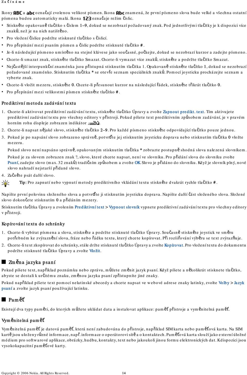 Pro vložení číslice podržte stisknuté tlačítko s číslicí. Pro přepínání mezi psaním písmen a číslic podržte stisknuté tlačítko #.
