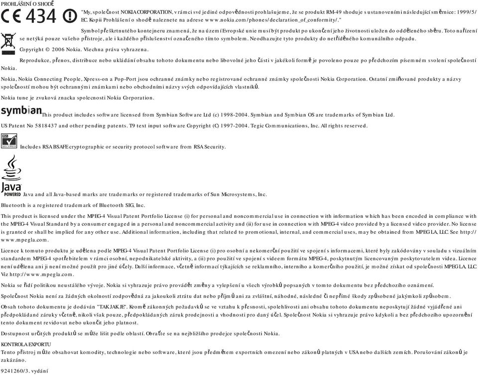 " Symbol přeškrtnutého kontejneru znamená, že na území Evropské unie musí být produkt po ukončení jeho životnosti uložen do odděleného sběru.
