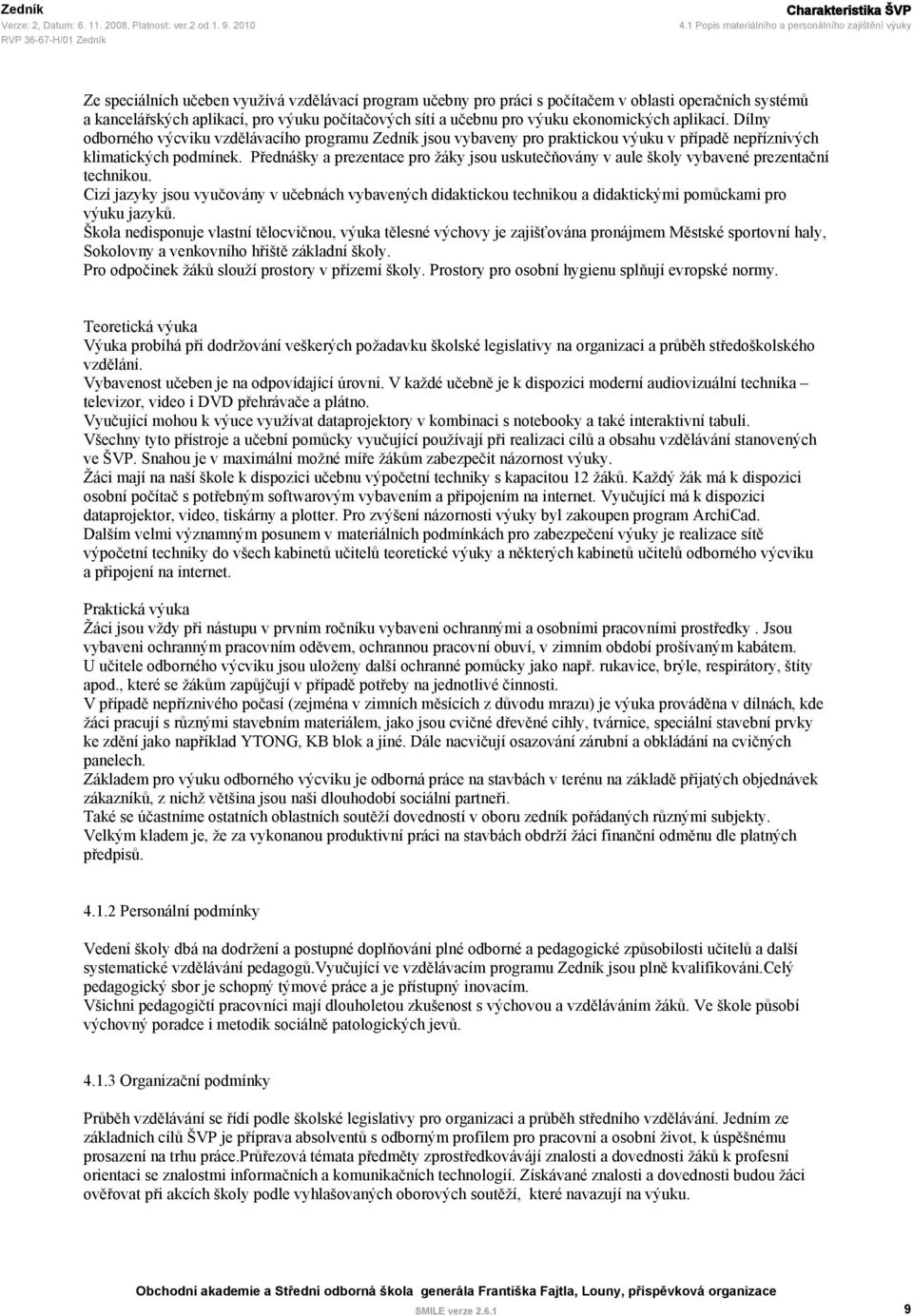 počítačových sítí a učebnu pro výuku ekonomických aplikací. Dílny odborného výcviku vzdělávacího programu Zedník jsou vybaveny pro praktickou výuku v případě nepříznivých klimatických podmínek.