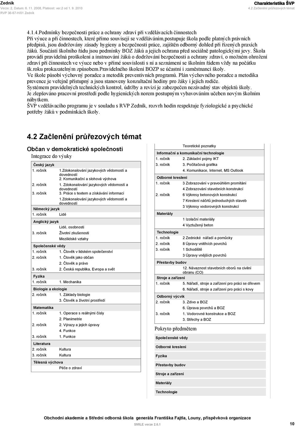 1.4.Podmínky bezpečnosti práce a ochrany zdraví při vzdělávacích činnostech Při výuce a při činnostech, které přímo souvisejí se vzděláváním,postupuje škola podle platných právních předpisů, jsou