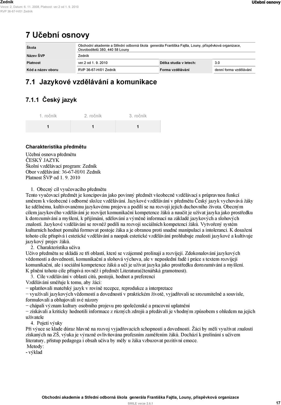 9. 2010 1. Obecný cíl vyučovacího předmětu Tento vyučovací předmět je koncipován jako povinný předmět všeobecně vzdělávací s průpravnou funkcí směrem k všeobecné i odborné složce vzdělávání.