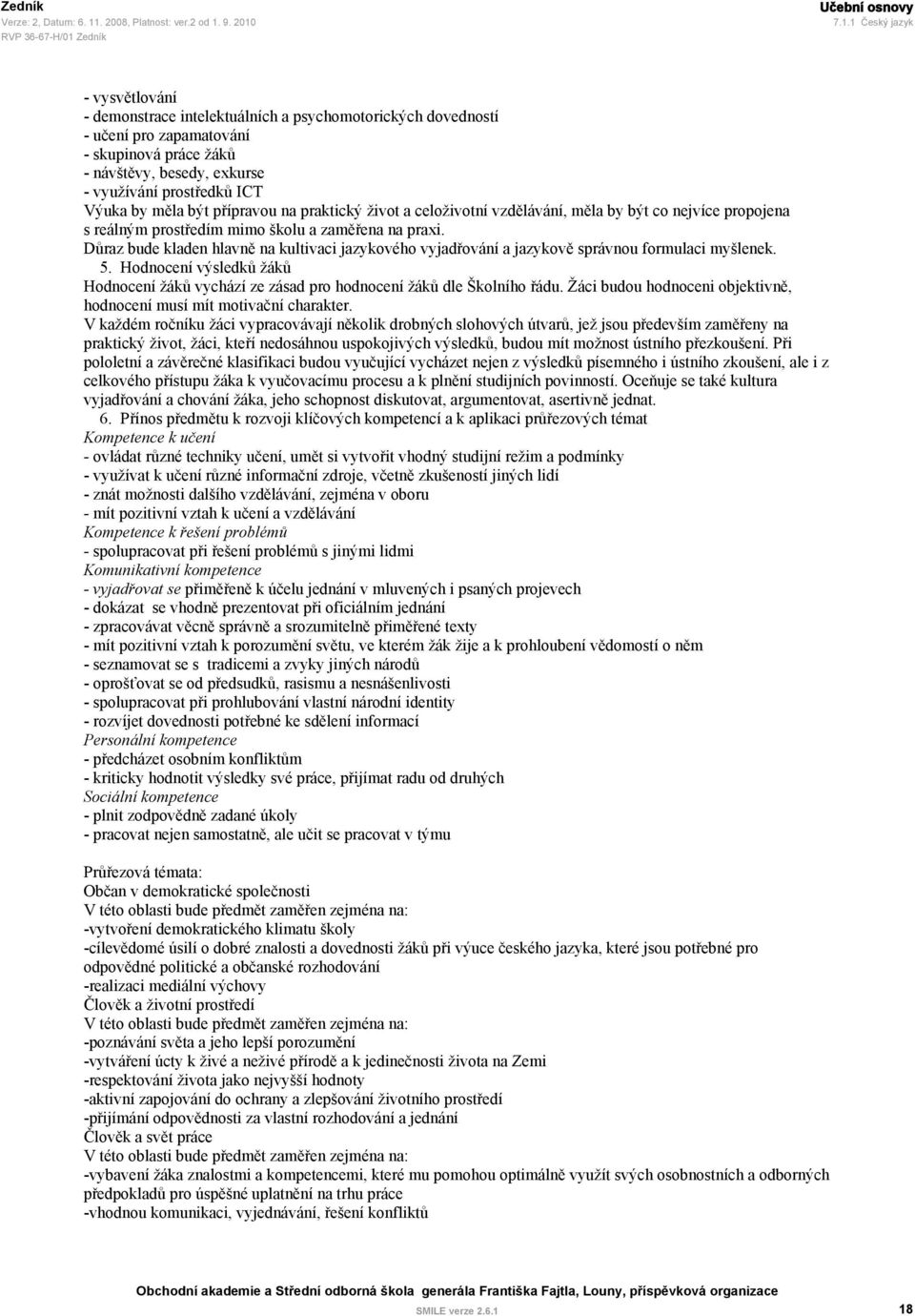 1 Český jazyk - vysvětlování - demonstrace intelektuálních a psychomotorických dovedností - učení pro zapamatování - skupinová práce žáků - návštěvy, besedy, exkurse - využívání prostředků ICT Výuka