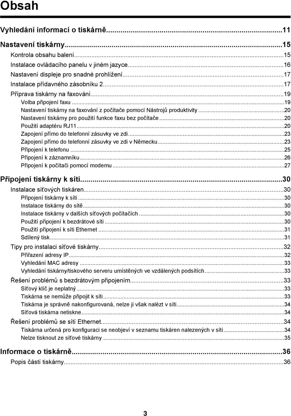 ..20 Nastavení tiskárny pro použití funkce faxu bez počítače...20 Použití adaptéru RJ11...20 Zapojení přímo do telefonní zásuvky ve zdi...23 Zapojení přímo do telefonní zásuvky ve zdi v Německu.