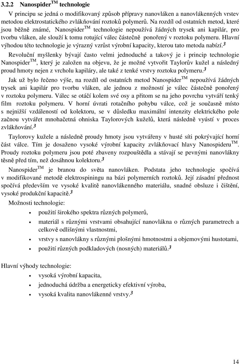 polymeru. Hlavní výhodou této technologie je výrazný vzrůst výrobní kapacity, kterou tato metoda nabízí.