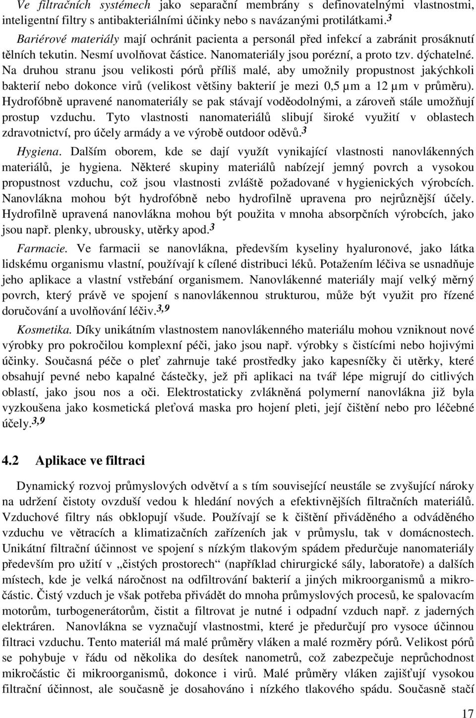 Na druhou stranu jsou velikosti pórů příliš malé, aby umožnily propustnost jakýchkoli bakterií nebo dokonce virů (velikost většiny bakterií je mezi 0,5 µm a 12 µm v průměru).