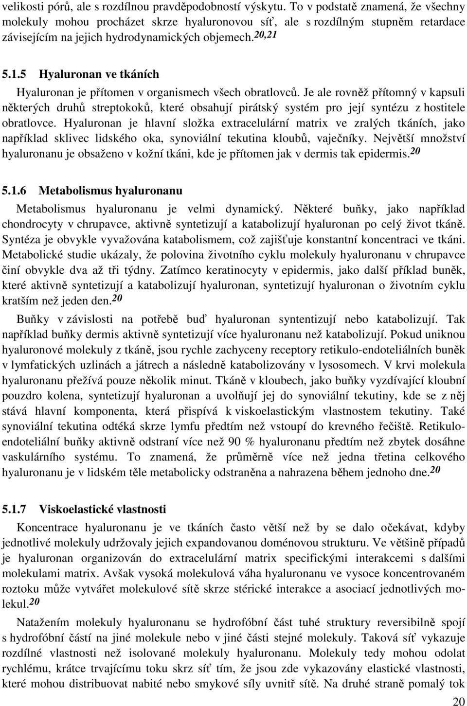 5.1.5 Hyaluronan ve tkáních Hyaluronan je přítomen v organismech všech obratlovců.