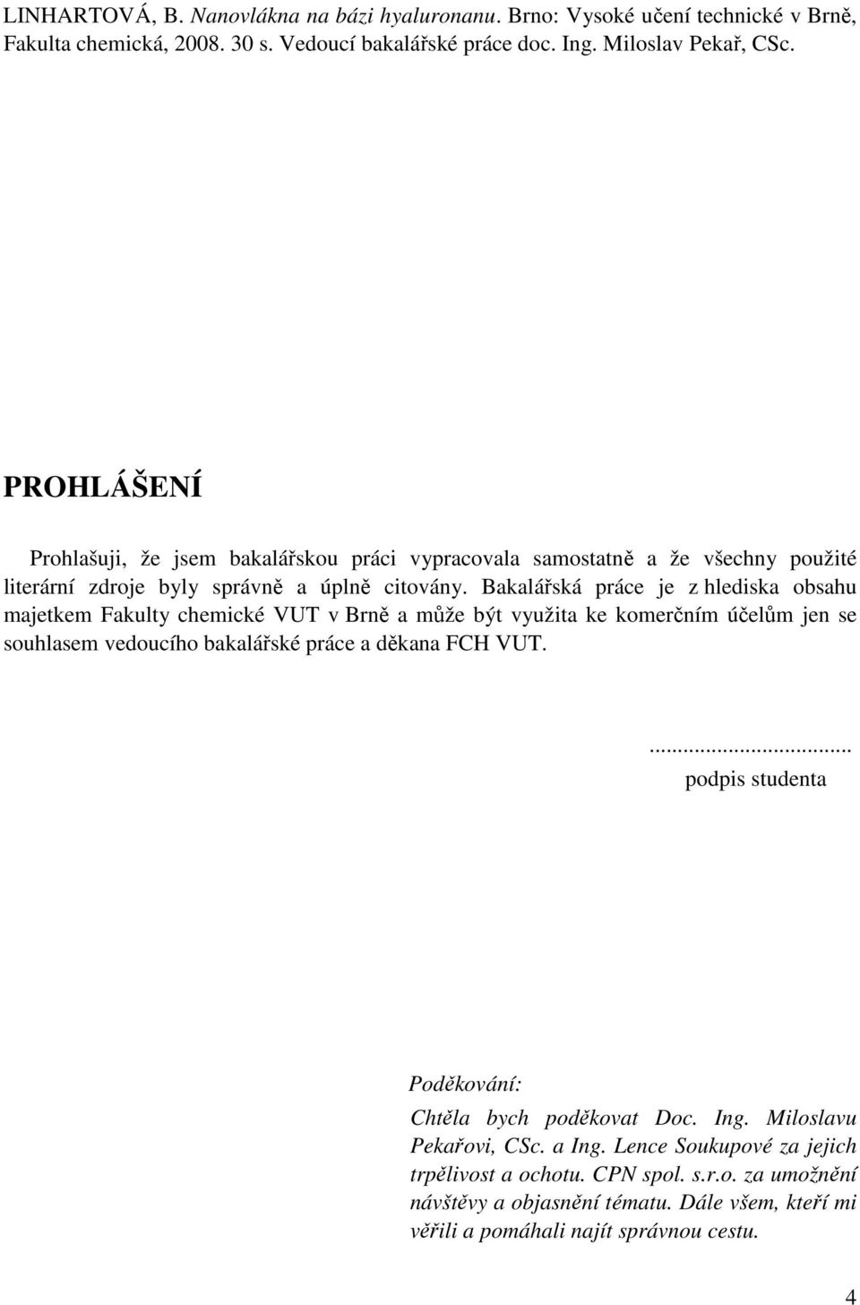 Bakalářská práce je z hlediska obsahu majetkem Fakulty chemické VUT v Brně a může být využita ke komerčním účelům jen se souhlasem vedoucího bakalářské práce a děkana FCH VUT.