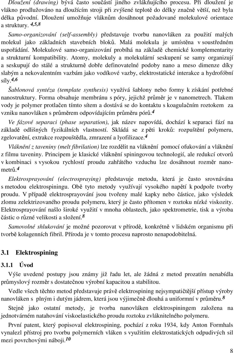 4,5,8 Samo-organizování (self-assembly) představuje tvorbu nanovláken za použití malých molekul jako základních stavebních bloků. Malá molekula je umístěna v soustředném uspořádání.