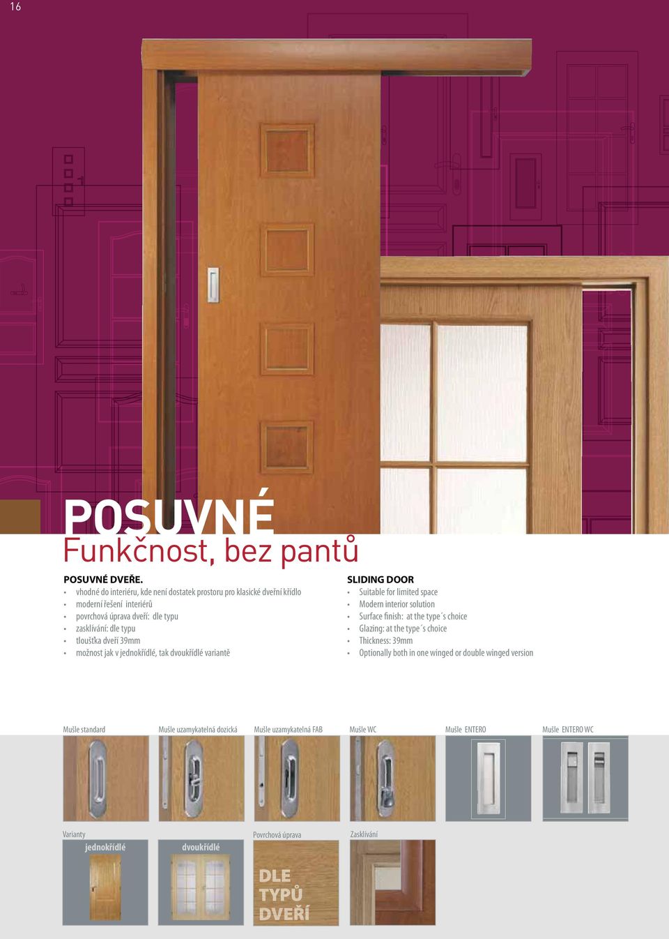 dveří 39mm možnost jak v jednokřídlé, tak dvoukřídlé variantě SLIDING DOOR Suitable for limited space Modern interior solution Surface finish: at the type s choice