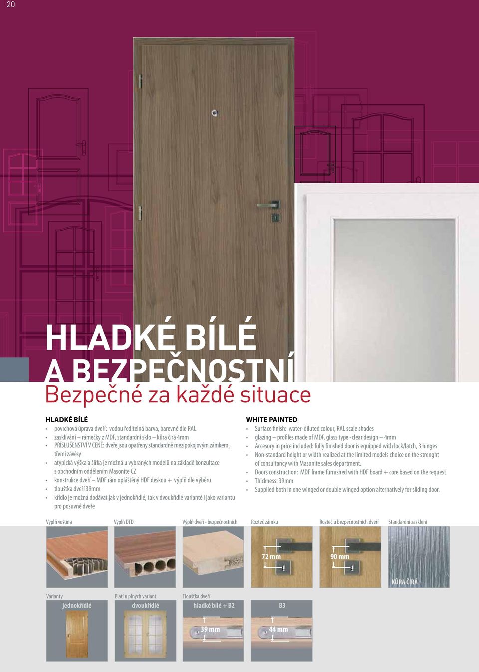 konstrukce dveří MDF rám opláštěný HDF deskou + výplň dle výběru tloušťka dveří 39mm křídlo je možná dodávat jak v jednokřídlé, tak v dvoukřídlé variantě i jako variantu pro posuvné dveře WHITE