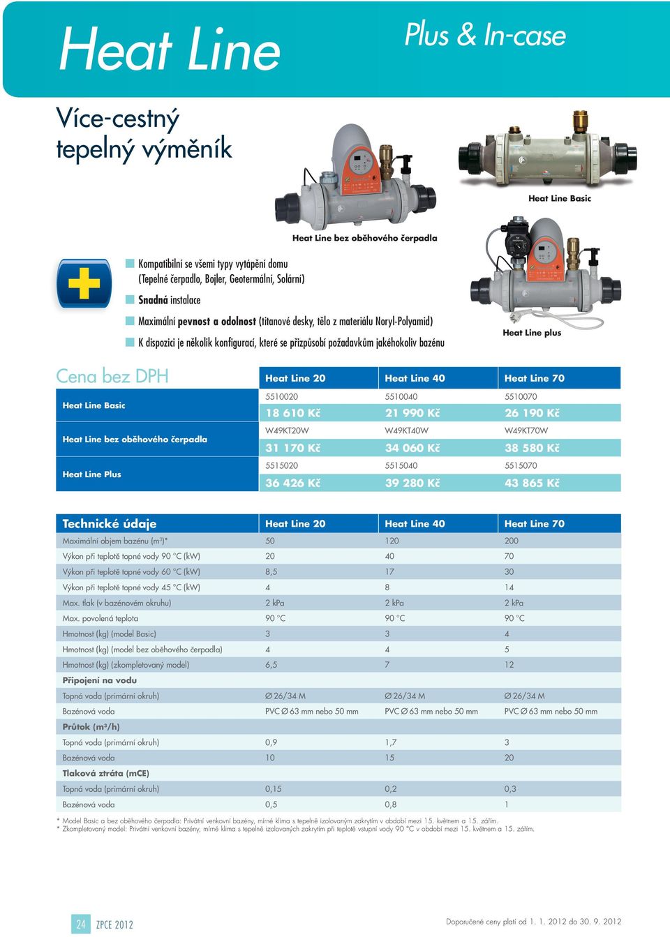 DPH Heat Line 20 Heat Line 40 Heat Line 70 5510020 5510040 5510070 Heat Line Basic 18 610 Kč 21 990 Kč 26 190 Kč W49KT20W W49KT40W W49KT70W Heat Line bez oběhového čerpadla 31 170 Kč 34 060 Kč 38 580
