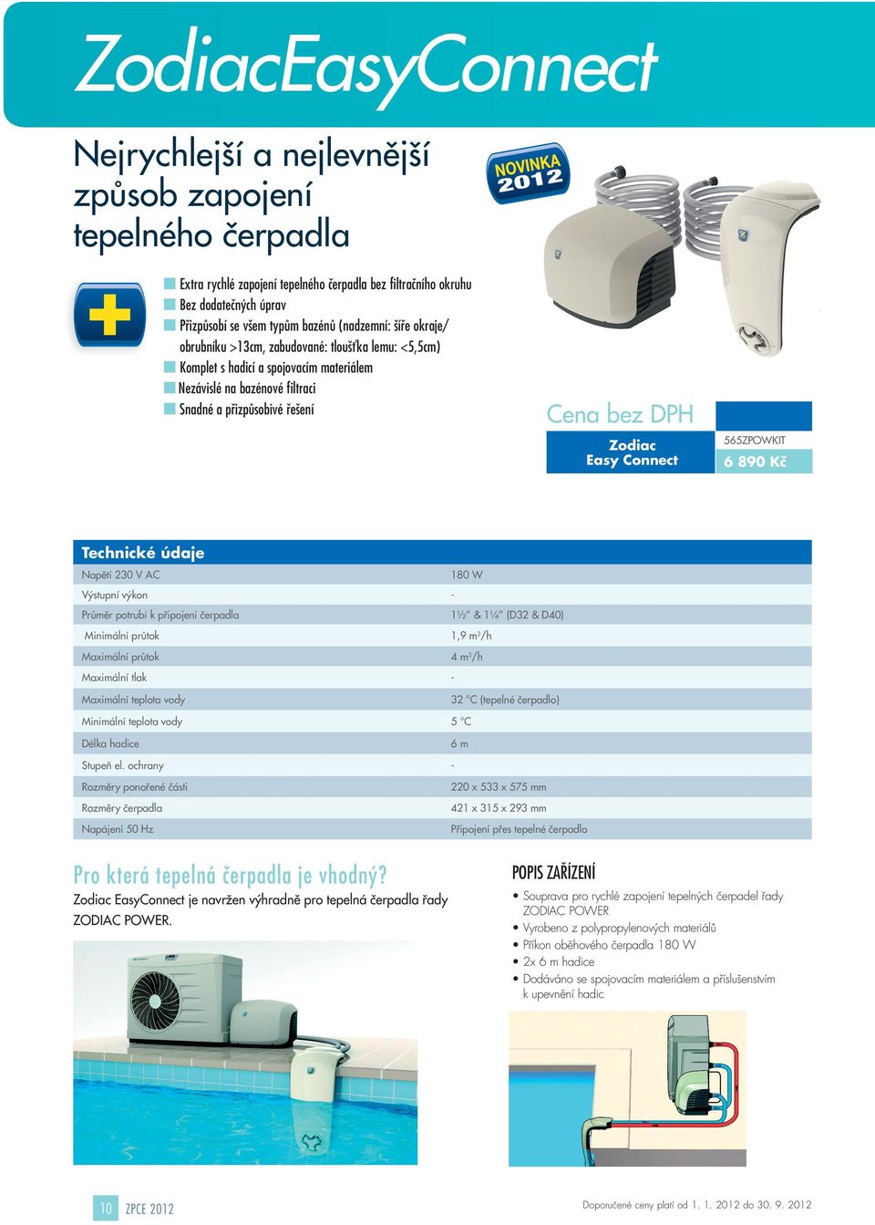 Easy Connect 565ZPOWKIT 6 890 Kč Technické údaje Napětí 230 V AC 180 W Výstupní výkon - Průměr potrubí k připojení čerpadla 1½ & 1¼ (D32 & D40) Minimální průtok 1,9 m 3 /h Maximální průtok 4 m 3 /h