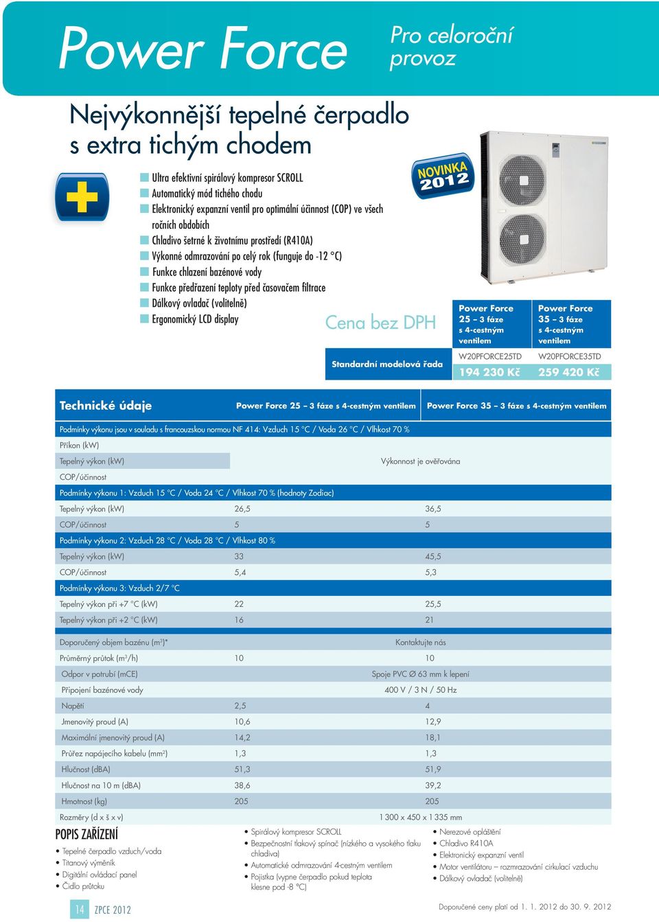 teploty před časovačem filtrace Dálkový ovladač (volitelně) Ergonomický LCD display Cena bez DPH Standardní modelová řada Power Force 25 3 fáze s 4-cestným ventilem Power Force 35 3 fáze s 4-cestným