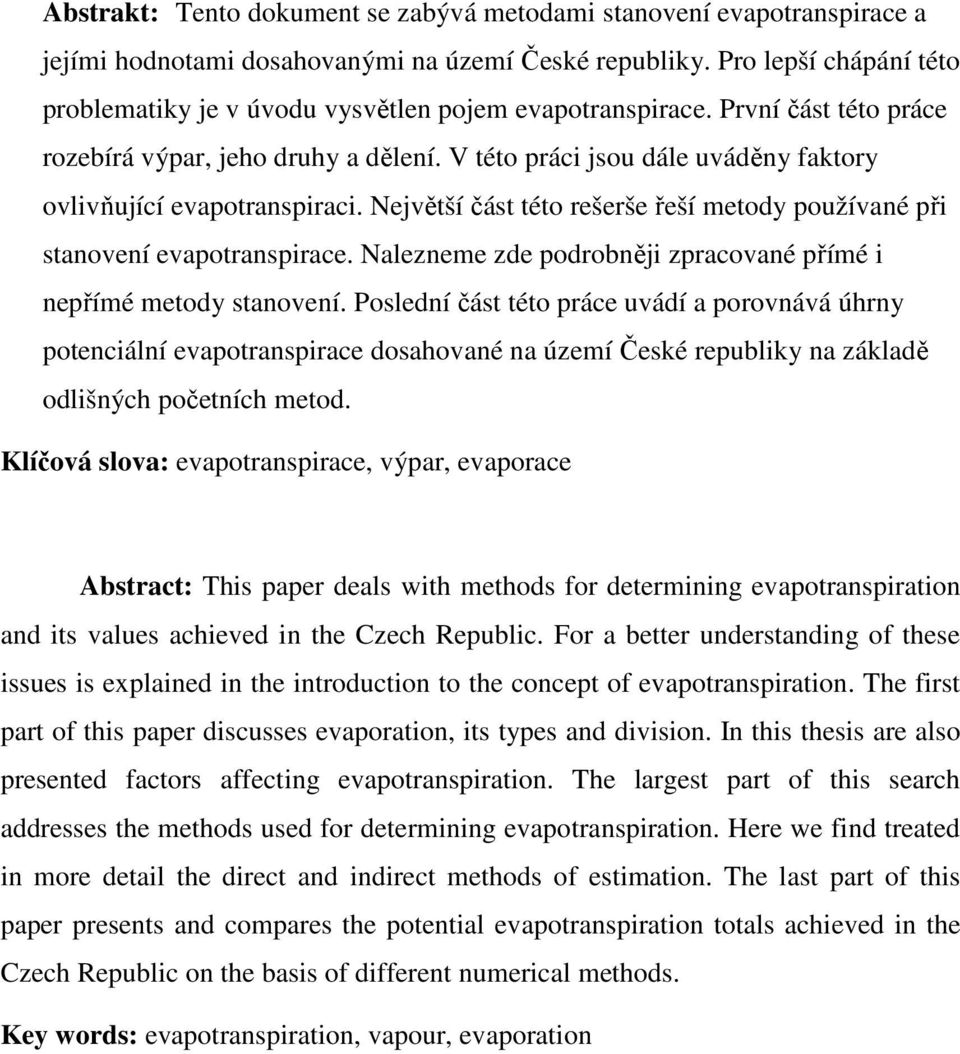V této práci jsou dále uváděny faktory ovlivňující evapotranspiraci. Největší část této rešerše řeší metody používané při stanovení evapotranspirace.