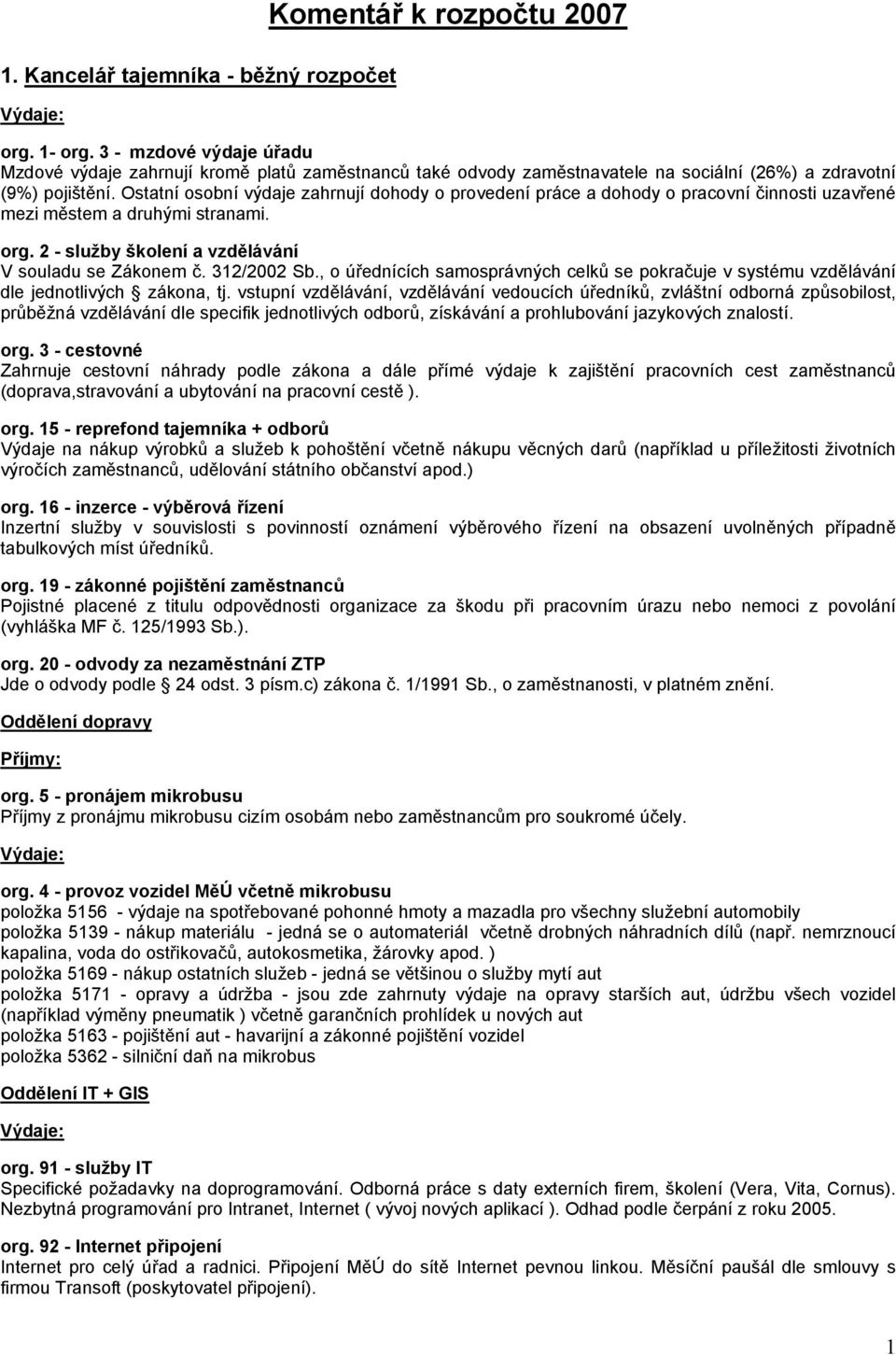 Ostatní osobní výdaje zahrnují dohody o provedení práce a dohody o pracovní činnosti uzavřené mezi městem a druhými stranami. org. 2 - služby školení a vzdělávání V souladu se Zákonem č. 312/2002 Sb.