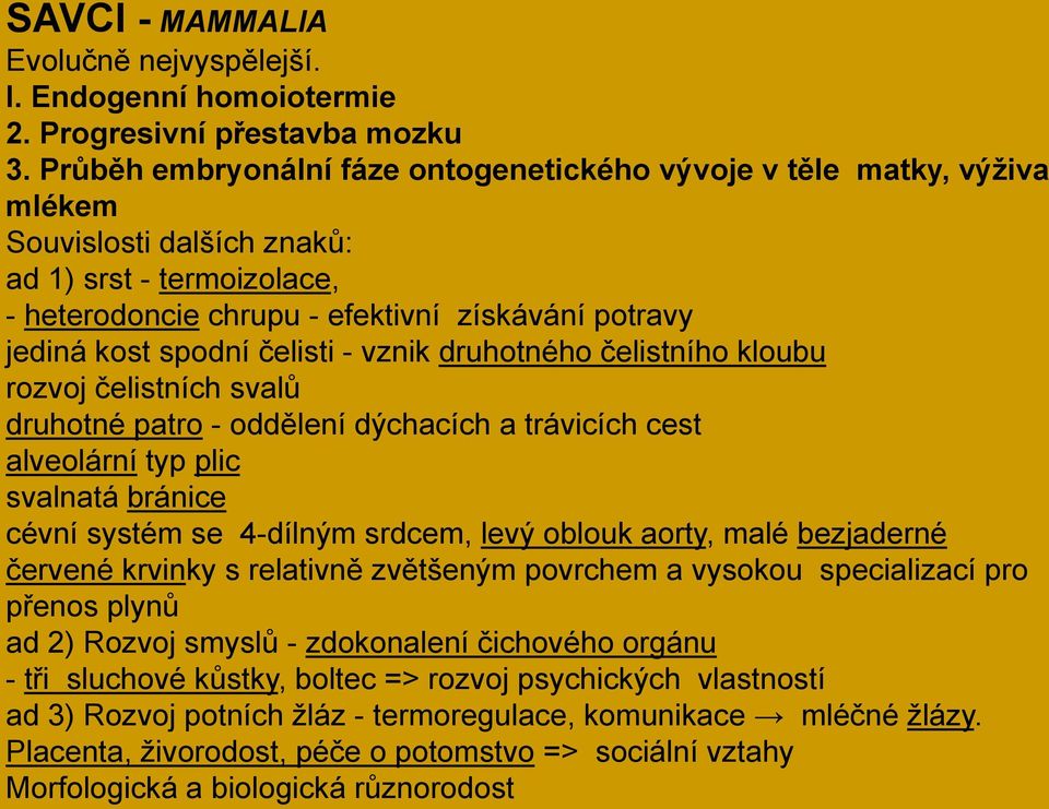 čelisti - vznik druhotného čelistního kloubu rozvoj čelistních svalů druhotné patro - oddělení dýchacích a trávicích cest alveolární typ plic svalnatá bránice cévní systém se 4-dílným srdcem, levý