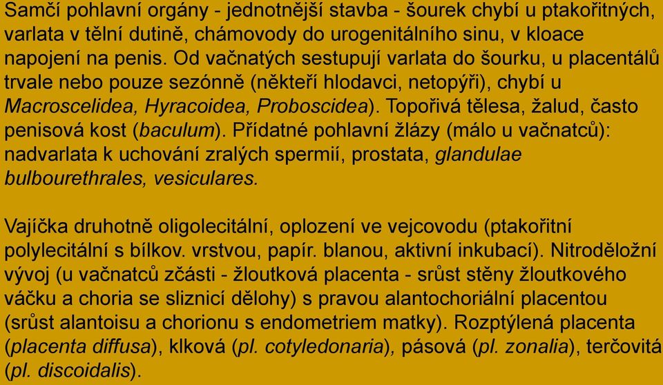 Topořivá tělesa, ţalud, často penisová kost (baculum). Přídatné pohlavní ţlázy (málo u vačnatců): nadvarlata k uchování zralých spermií, prostata, glandulae bulbourethrales, vesiculares.