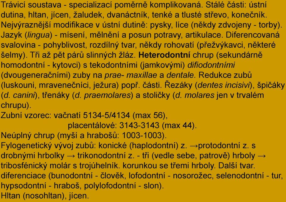 Diferencovaná svalovina - pohyblivost, rozdílný tvar, někdy rohovatí (přeţvýkavci, některé šelmy). Tři aţ pět párů slinných ţláz.