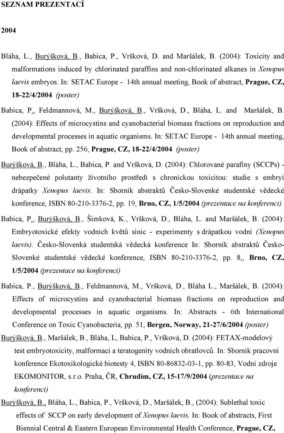 In: SETAC Europe - 14th annual meeting, Book of abstract, Prague, CZ, 18-22/4/2004 (poster) Babica, P., Feldmannová, M., Burýšková, B., Vršková, D., Bláha, L. and Maršálek, B.