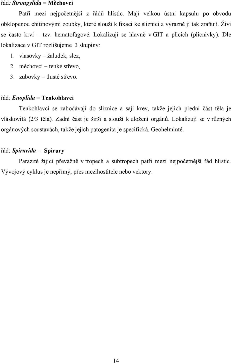 zubovky tlusté střevo. řád: Enoplida = Tenkohlavci Tenkohlavci se zabodávají do sliznice a sají krev, takže jejich přední část těla je vláskovitá (2/3 těla).