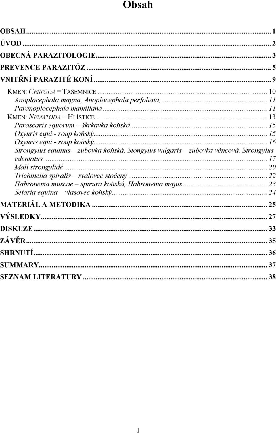 .. 15 Oxyuris equi - roup koňský... 16 Strongylus equinus zubovka koňská, Stongylus vulgaris zubovka věncová, Strongylus edentatus... 17 Malí strongylidé.