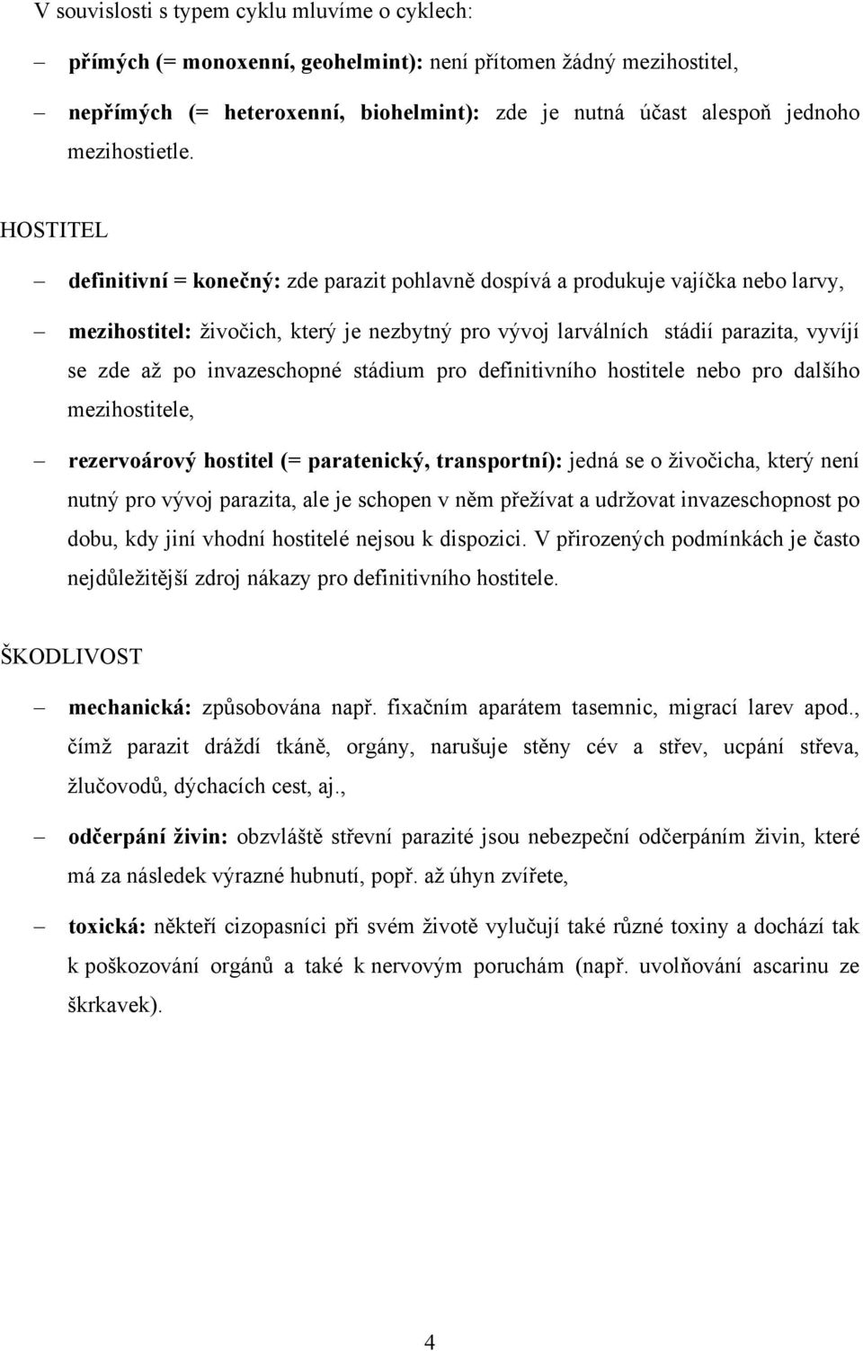 HOSTITEL definitivní = konečný: zde parazit pohlavně dospívá a produkuje vajíčka nebo larvy, mezihostitel: živočich, který je nezbytný pro vývoj larválních stádií parazita, vyvíjí se zde až po