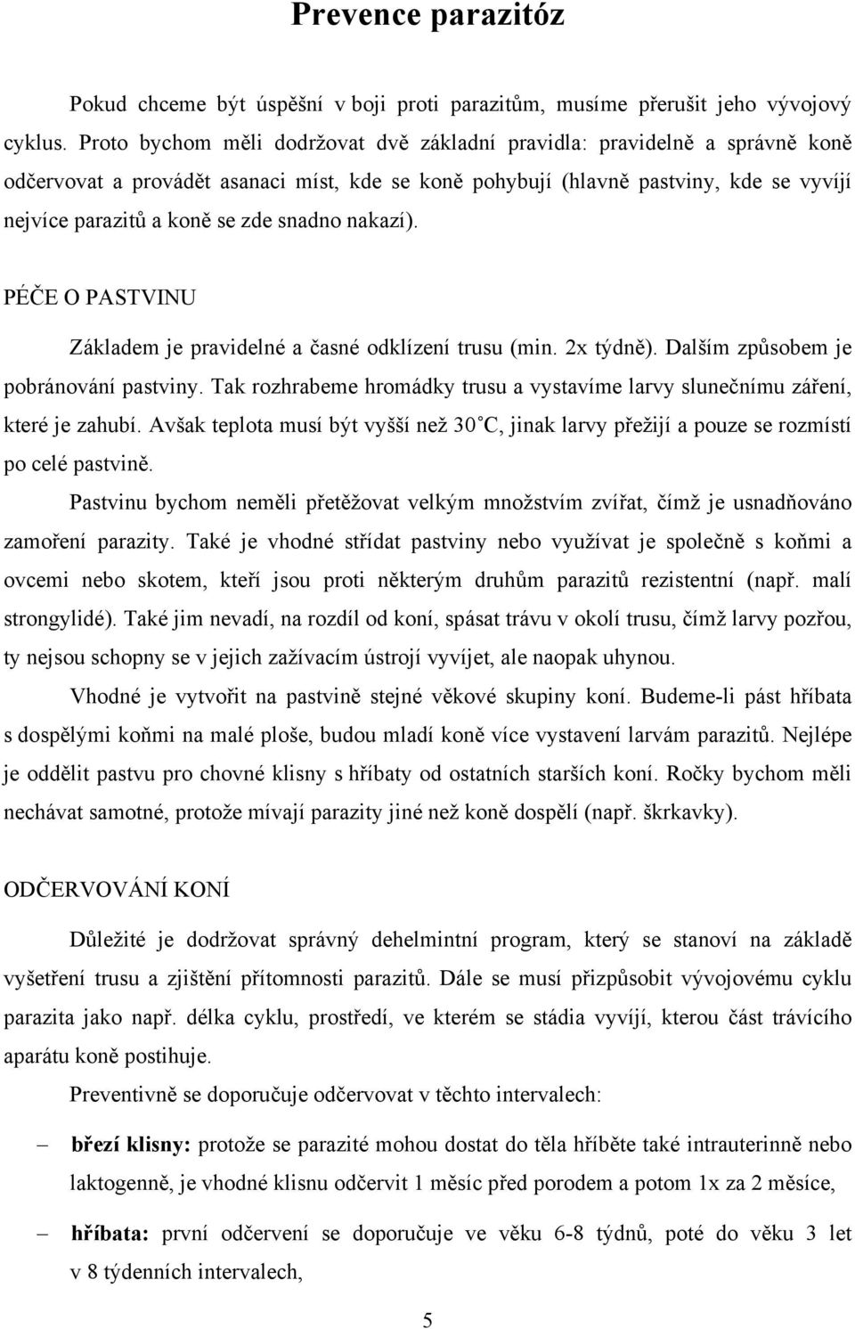 snadno nakazí). PÉČE O PASTVINU Základem je pravidelné a časné odklízení trusu (min. 2x týdně). Dalším způsobem je pobránování pastviny.