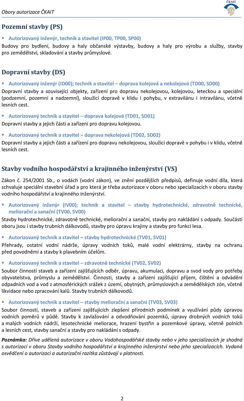 Dopravní stavby (DS) Autorizovaný inženýr (ID00); technik a stavitel doprava kolejová a nekolejová (TD00, SD00) Dopravní stavby a související objekty, zařízení pro dopravu nekolejovou, kolejovou,