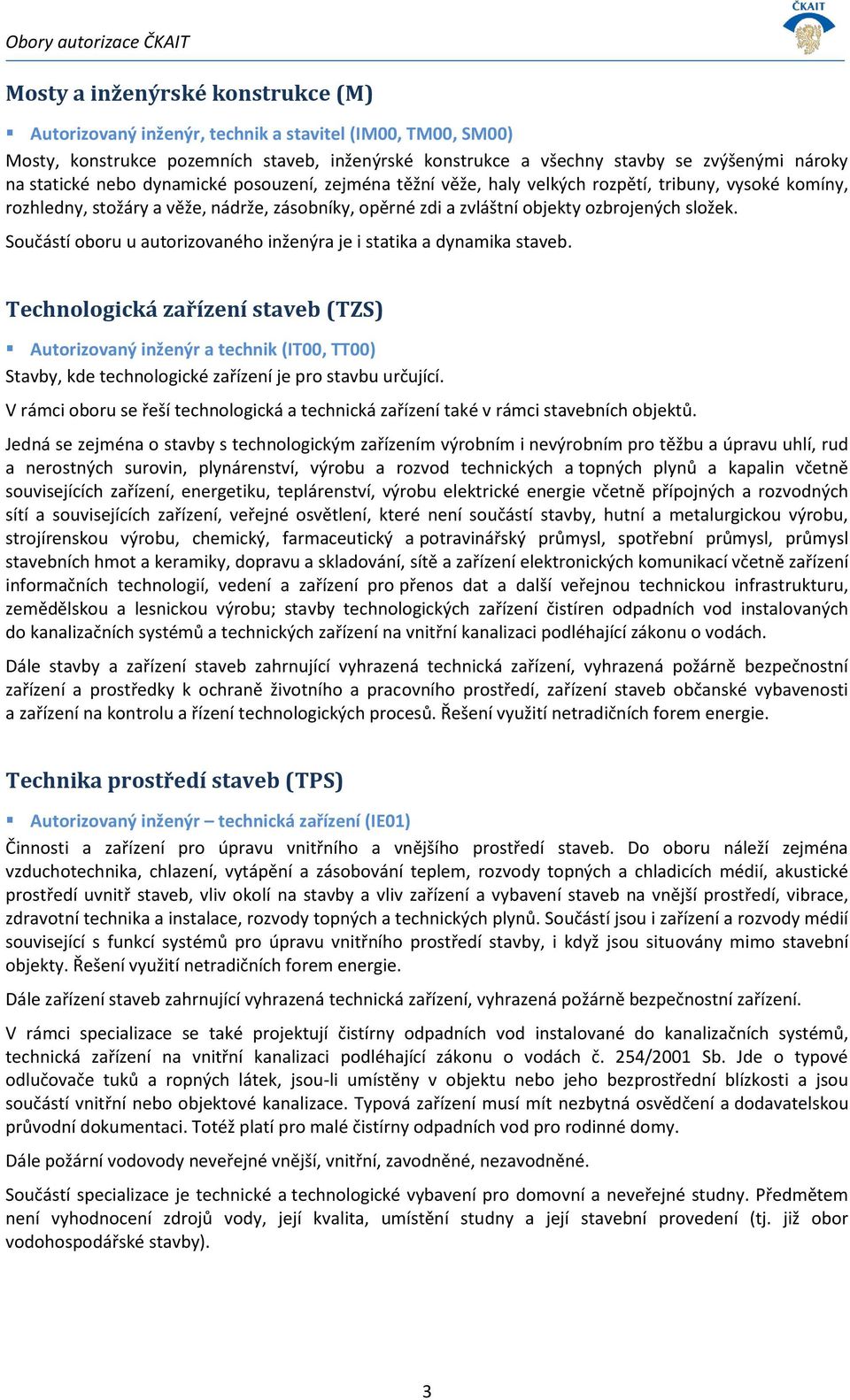 Součástí oboru u autorizovaného inženýra je i statika a dynamika staveb.