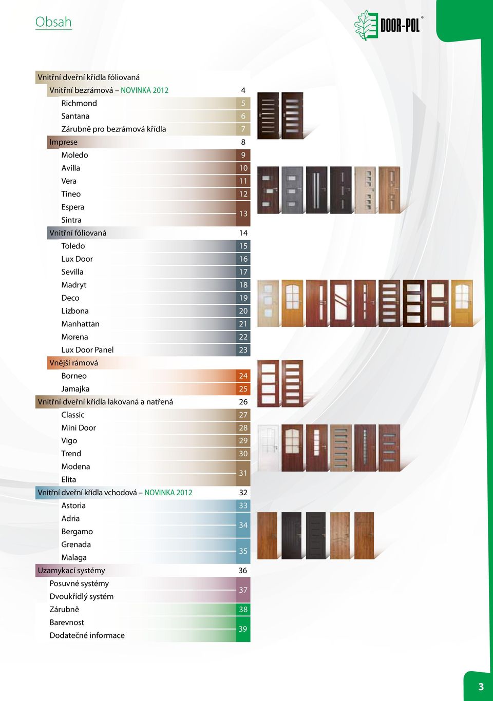 rámová Borneo 24 Jamajka 25 Vnitřní dveřní křídla lakovaná a natřená 26 Classic 27 Mini Door 28 Vigo 29 Trend 30 Modena Elita 31 Vnitřní dveřní křídla vchodová