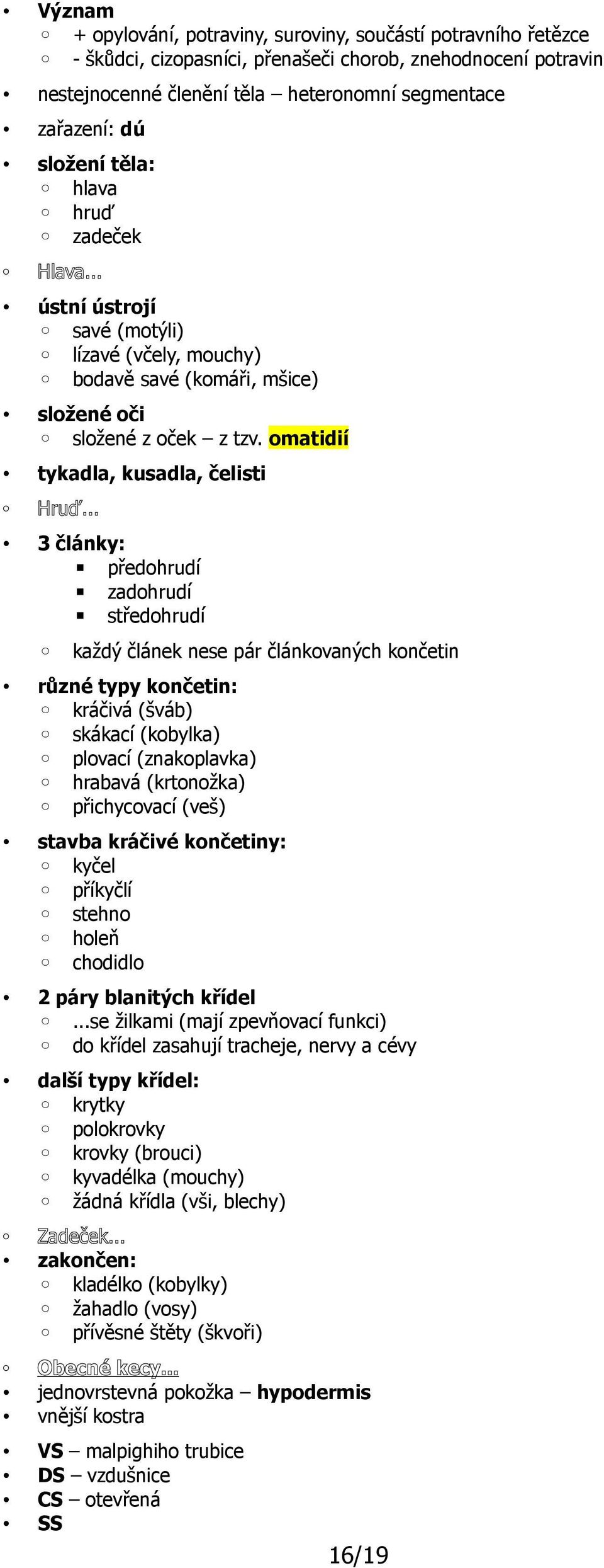 .. 3 články: předohrudí zadohrudí středohrudí každý článek nese pár článkovaných končetin různé typy končetin: kráčivá (šváb) skákací (kobylka) plovací (znakoplavka) hrabavá (krtonožka) přichycovací