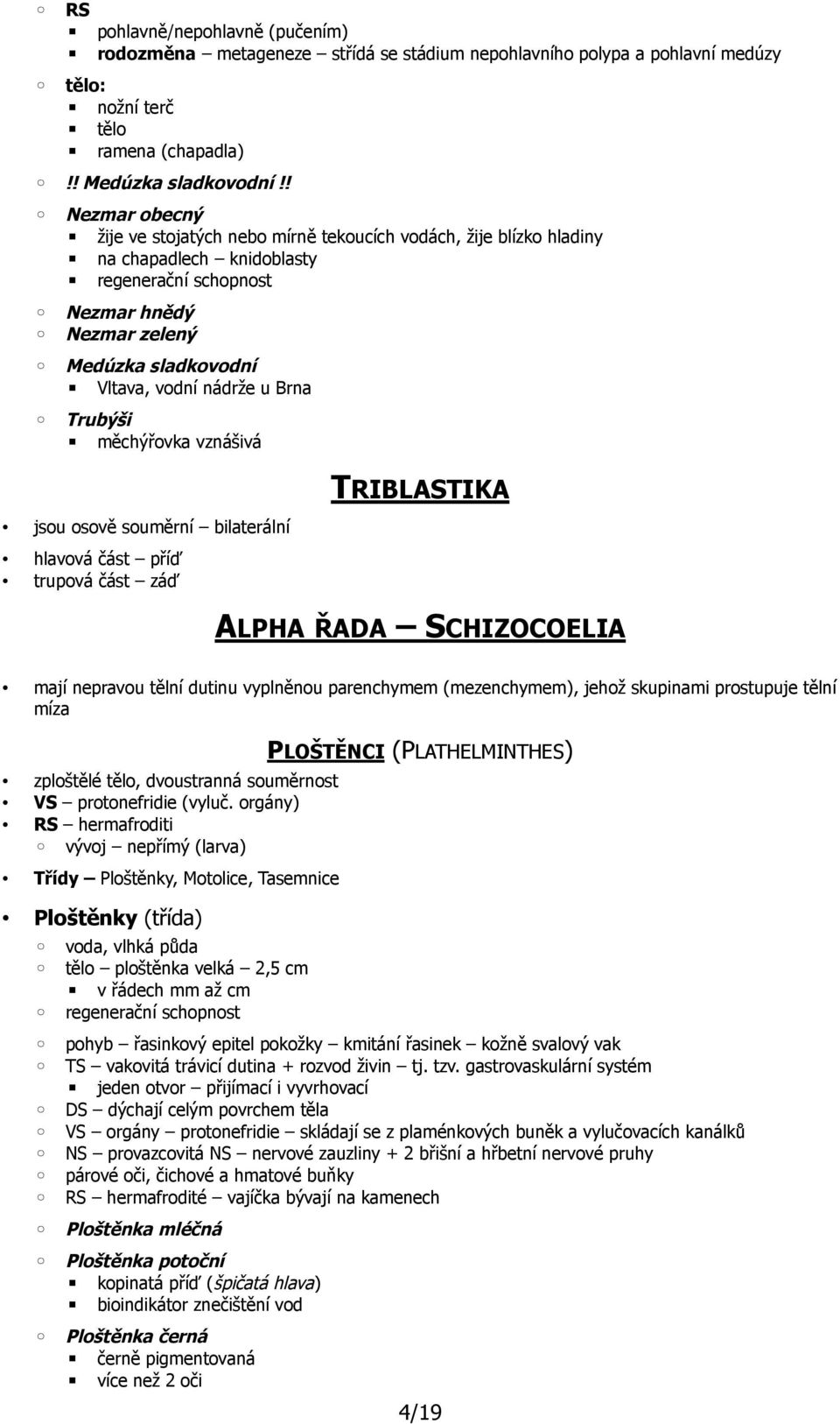 u Brna Trubýši měchýřovka vznášivá jsou osově souměrní bilaterální hlavová část příď trupová část záď TRIBLASTIKA ALPHA ŘADA SCHIZOCOELIA mají nepravou tělní dutinu vyplněnou parenchymem