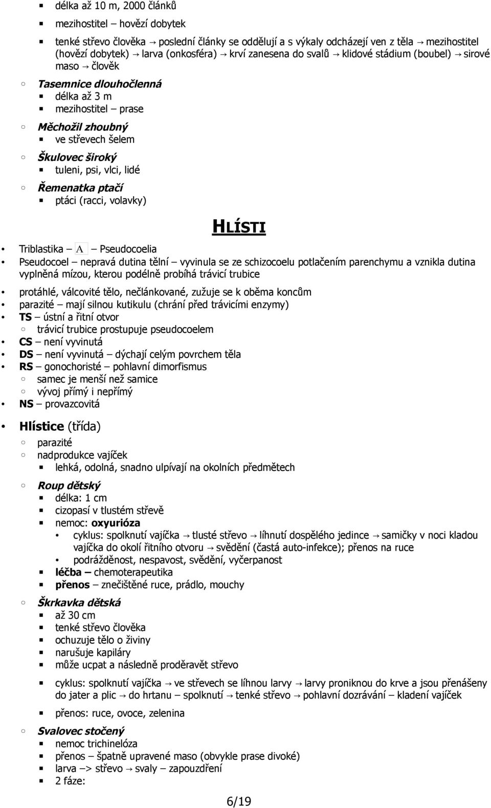 ptáci (racci, volavky) HLÍSTI Triblastika Α Pseudocoelia Pseudocoel nepravá dutina tělní vyvinula se ze schizocoelu potlačením parenchymu a vznikla dutina vyplněná mízou, kterou podélně probíhá