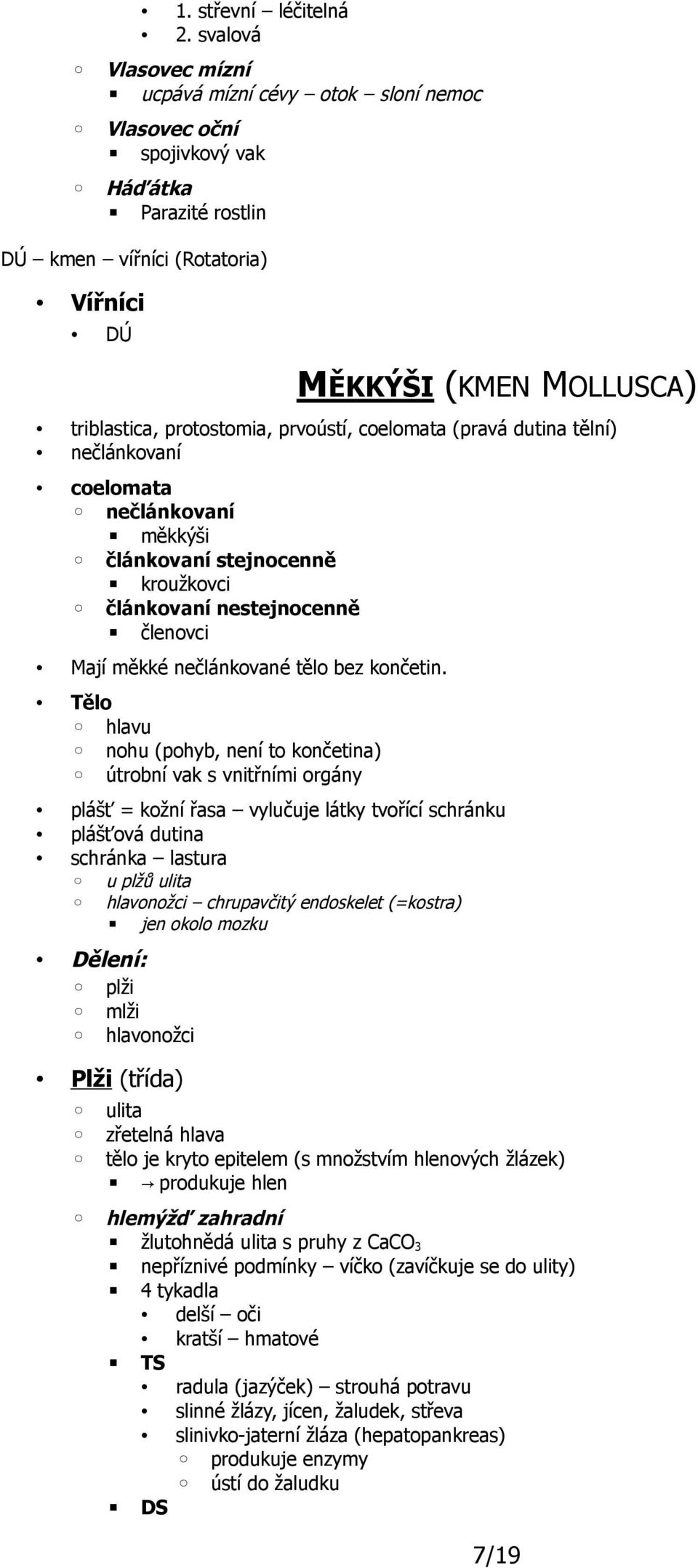 protostomia, prvoústí, coelomata (pravá dutina tělní) nečlánkovaní coelomata nečlánkovaní měkkýši článkovaní stejnocenně kroužkovci článkovaní nestejnocenně členovci Mají měkké nečlánkované tělo bez