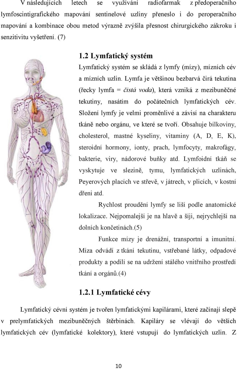 Lymfa je většinou bezbarvá čirá tekutina (řecky lymfa = čistá voda), která vzniká z mezibuněčné tekutiny, nasátím do počátečních lymfatických cév.